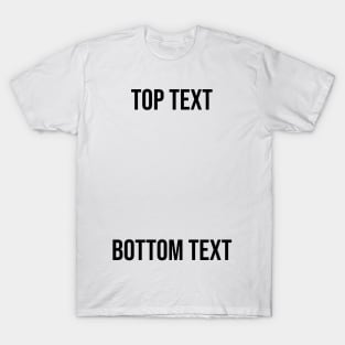 Top Text, Bottom Text Meme T-Shirt